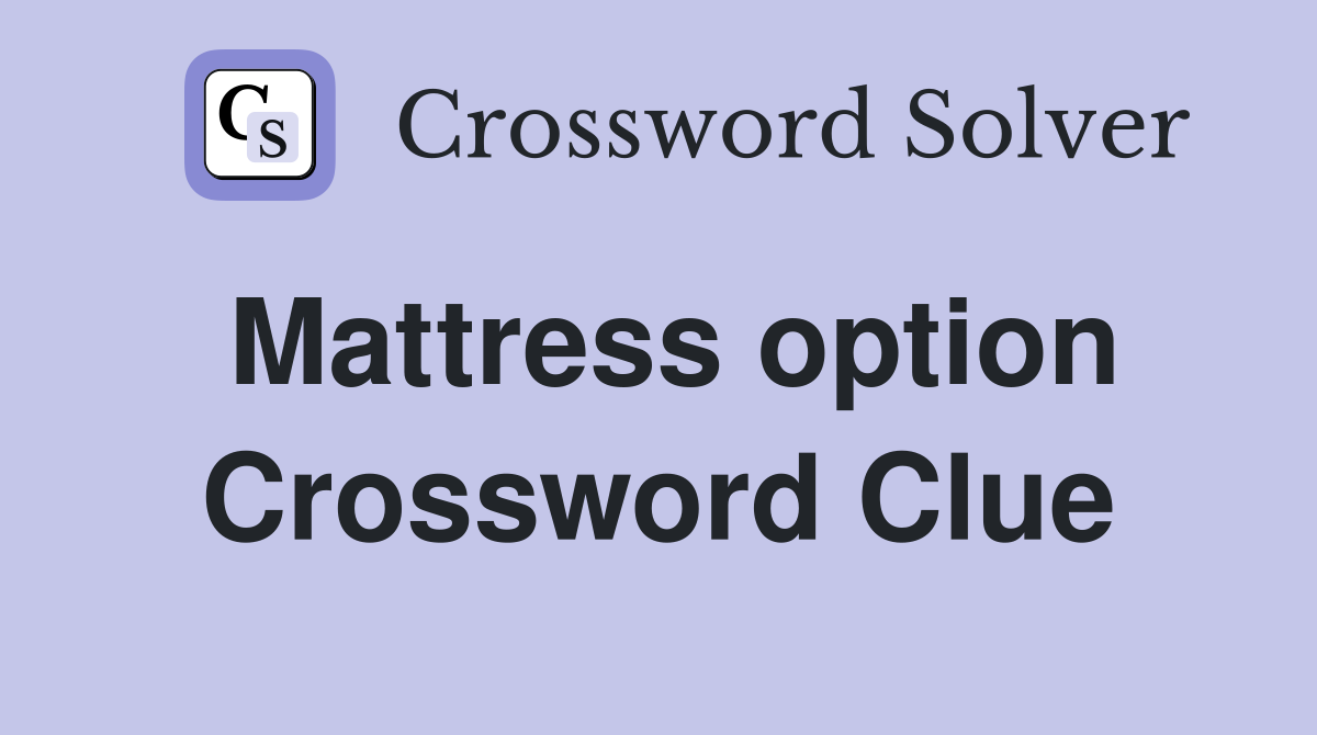 Mattress option Crossword Clue Answers Crossword Solver